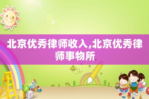 北京優秀律師收入,北京優秀律師事物所