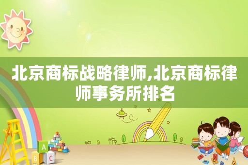 北京商標戰略律師,北京商標律師事務所排名