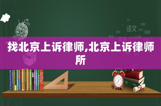 找北京上訴律師,北京上訴律師所