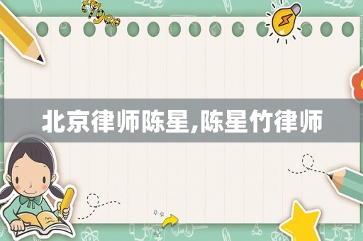 北京律師陳星,陳星竹律師