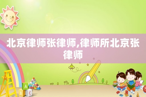 北京律師張律師,律師所北京張律師