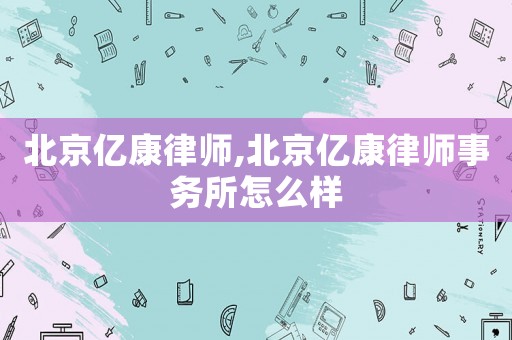 北京億康律師,北京億康律師事務所怎么樣