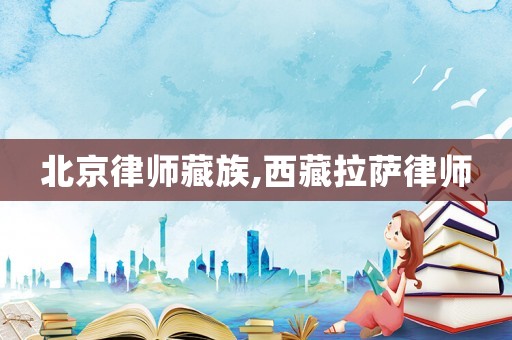 北京律師藏族,西藏拉薩律師
