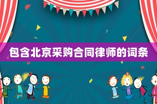 包含北京采購合同律師的詞條