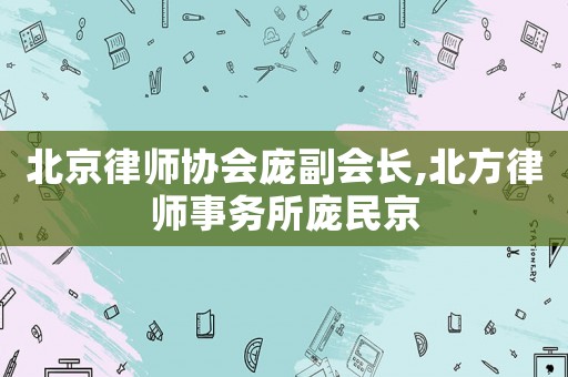 北京律師協會龐副會長,北方律師事務所龐民京