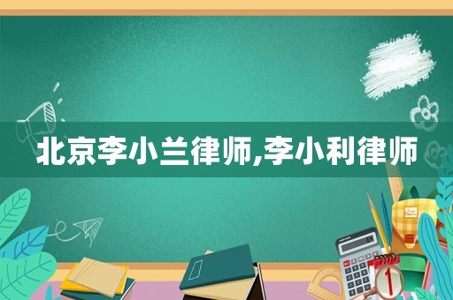 北京李小蘭律師,李小利律師