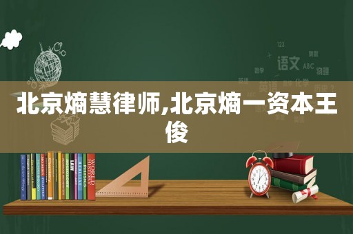 北京熵慧律師,北京熵一資本王俊