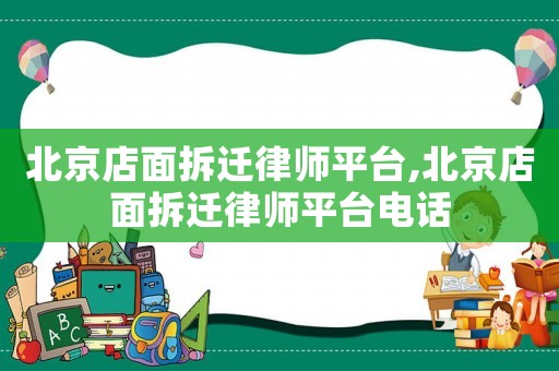 北京店面拆遷律師平臺,北京店面拆遷律師平臺電話