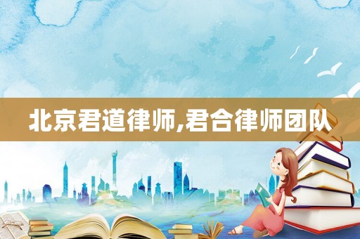 北京君道律師,君合律師團隊