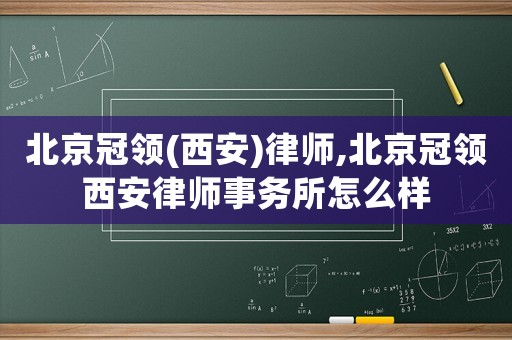 北京冠領(西安)律師,北京冠領西安律師事務所怎么樣