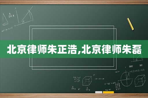 北京律師朱正浩,北京律師朱磊