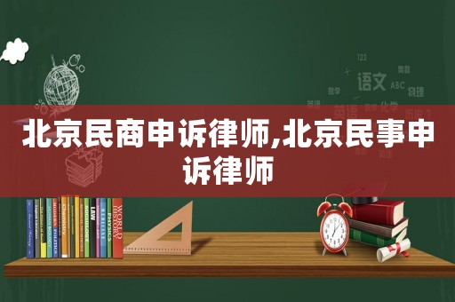 北京民商申訴律師,北京民事申訴律師