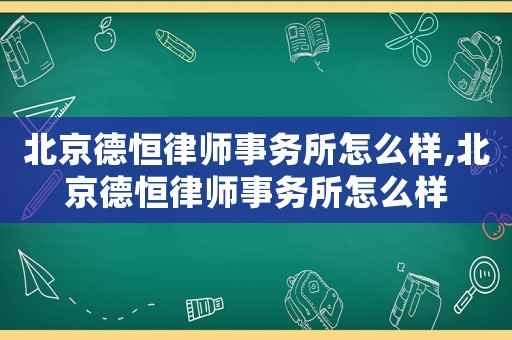 北京德恒律師事務所怎么樣,北京德恒律師事務所怎么樣
