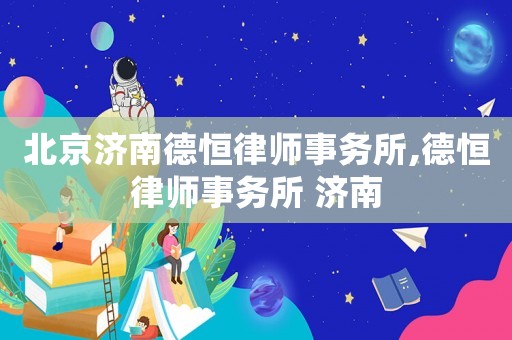 北京濟南德恒律師事務所,德恒律師事務所 濟南