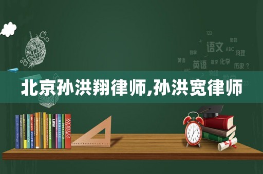 北京孫洪翔律師,孫洪寬律師