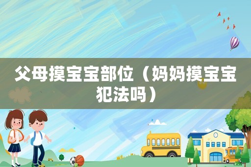 父母摸寶寶部位（媽媽摸寶寶犯法嗎）