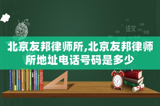 北京友邦律師所,北京友邦律師所地址電話號(hào)碼是多少