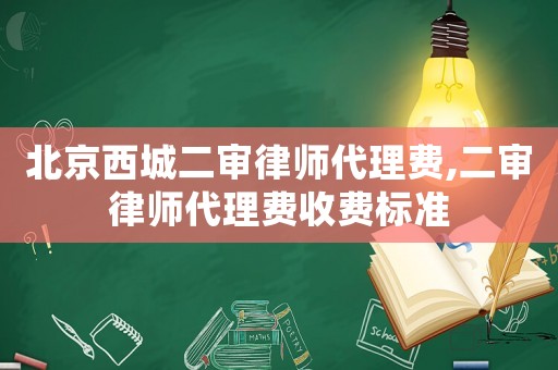 北京西城二審律師代理費,二審律師代理費收費標(biāo)準(zhǔn)