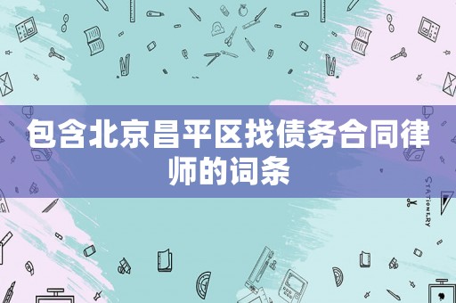 包含北京昌平區找債務合同律師的詞條