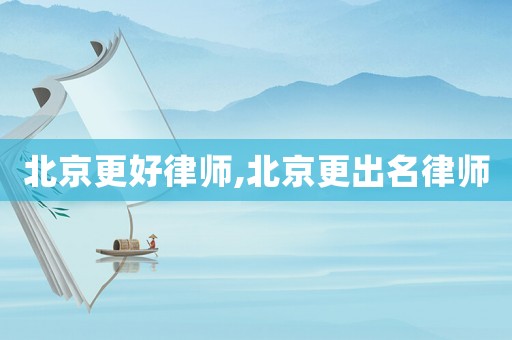 北京更好律師,北京更出名律師
