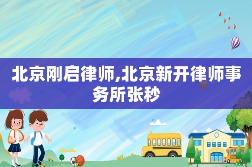 北京剛啟律師,北京新開律師事務所張秒