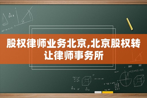 股權律師業務北京,北京股權轉讓律師事務所