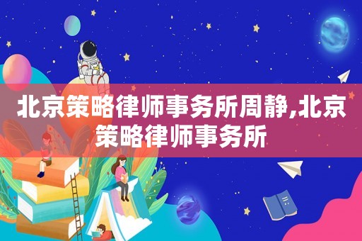 北京策略律師事務所周靜,北京策略律師事務所