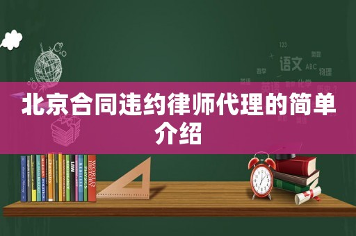 北京合同違約律師代理的簡(jiǎn)單介紹