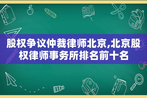 股權爭議仲裁律師北京,北京股權律師事務所排名前十名