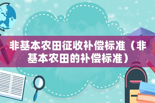 非基本農(nóng)田征收補償標準（非基本農(nóng)田的補償標準）