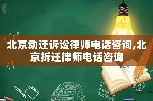 北京動遷訴訟律師電話咨詢,北京拆遷律師電話咨詢