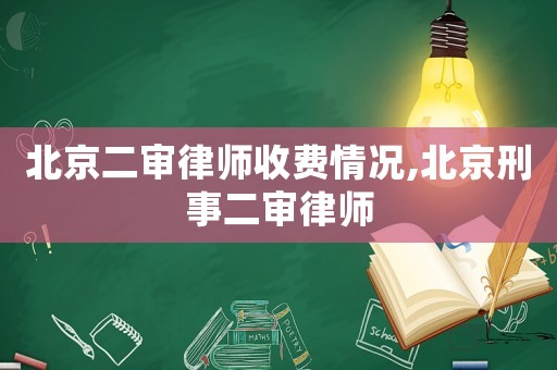 北京二審律師收費情況,北京刑事二審律師