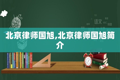 北京律師國旭,北京律師國旭簡介