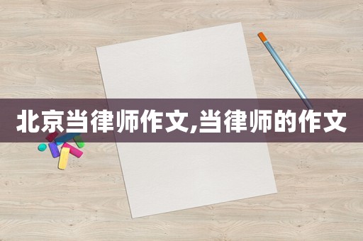 北京當律師作文,當律師的作文