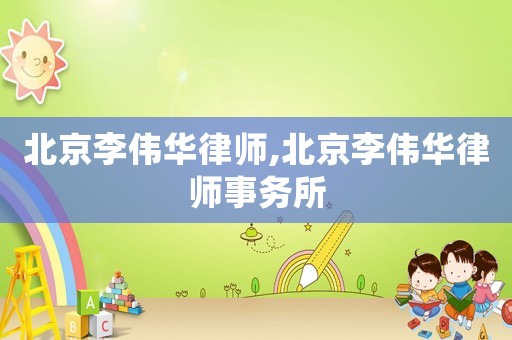 北京李偉華律師,北京李偉華律師事務所