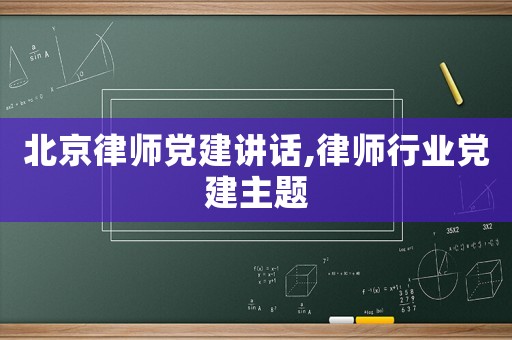 北京律師黨建講話,律師行業黨建主題