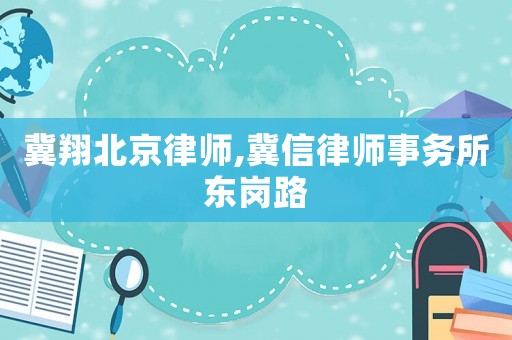 冀翔北京律師,冀信律師事務所東崗路
