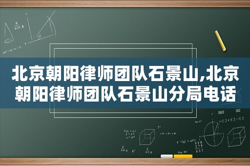 北京朝陽律師團隊石景山,北京朝陽律師團隊石景山分局電話
