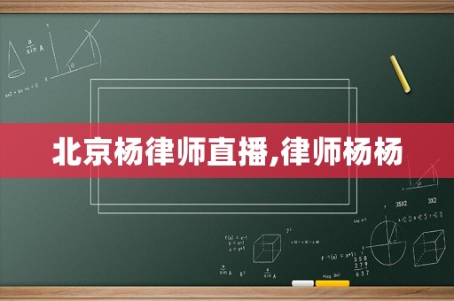 北京楊律師直播,律師楊楊