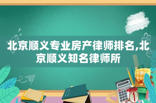 北京順義專業房產律師排名,北京順義知名律師所