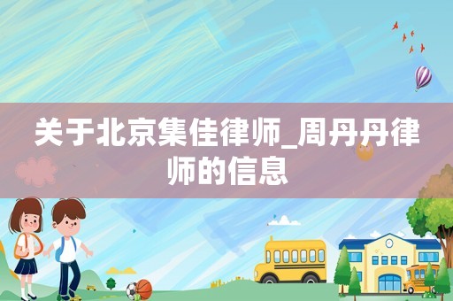關(guān)于北京集佳律師_周丹丹律師的信息