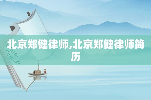 北京鄭健律師,北京鄭健律師簡歷