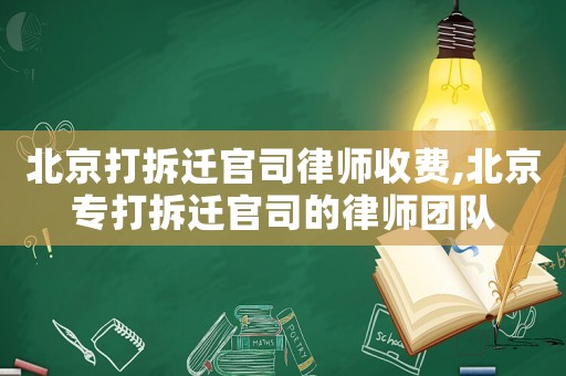 北京打拆遷官司律師收費,北京專打拆遷官司的律師團隊