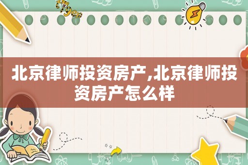 北京律師投資房產,北京律師投資房產怎么樣
