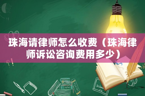 珠海請律師怎么收費（珠海律師訴訟咨詢費用多少）