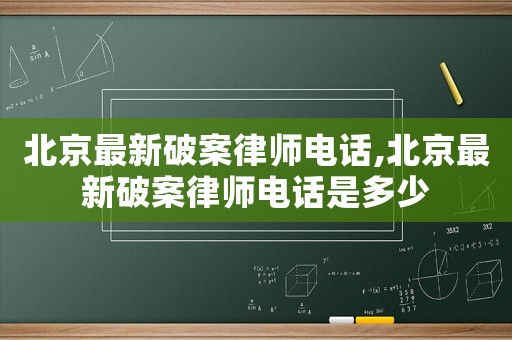 北京最新破案律師電話,北京最新破案律師電話是多少