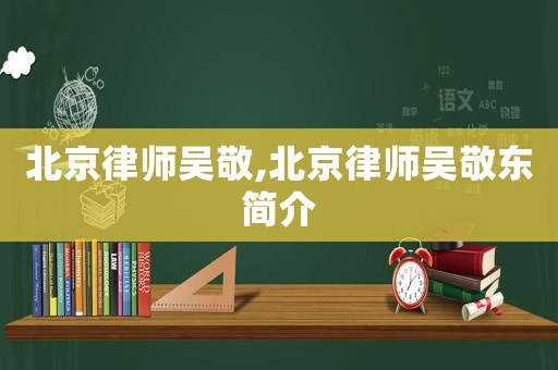 北京律師吳敬,北京律師吳敬東簡介