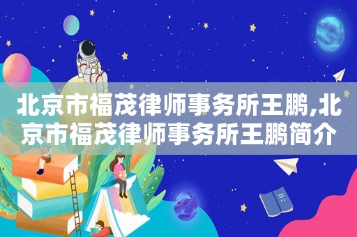 北京市福茂律師事務所王鵬,北京市福茂律師事務所王鵬簡介