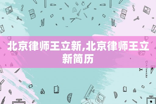 北京律師王立新,北京律師王立新簡歷