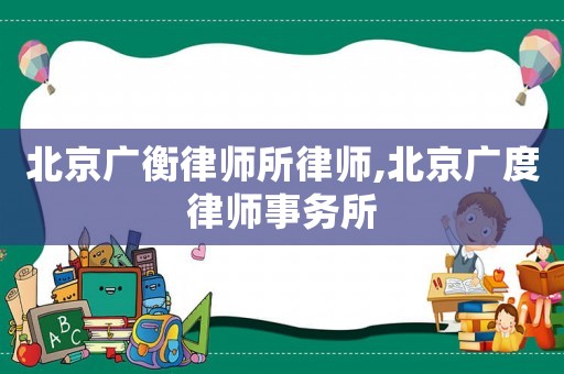 北京廣衡律師所律師,北京廣度律師事務所